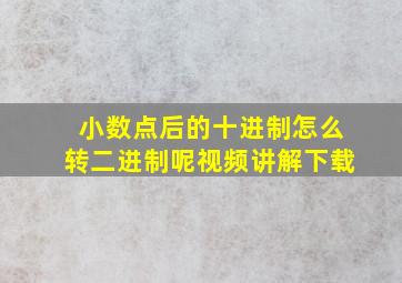 小数点后的十进制怎么转二进制呢视频讲解下载