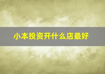 小本投资开什么店最好