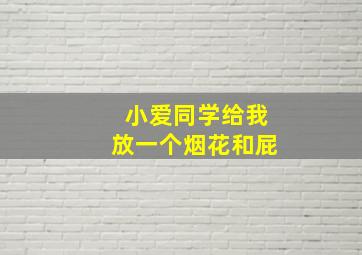 小爱同学给我放一个烟花和屁