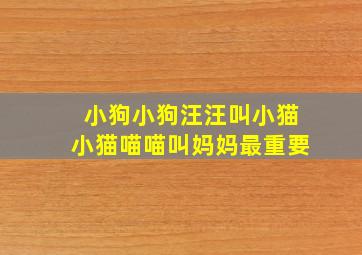 小狗小狗汪汪叫小猫小猫喵喵叫妈妈最重要