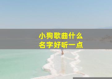 小狗歌曲什么名字好听一点