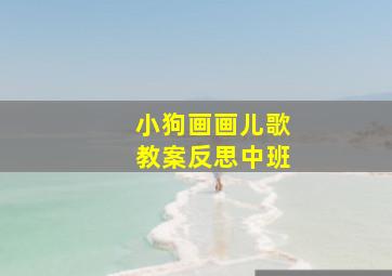 小狗画画儿歌教案反思中班