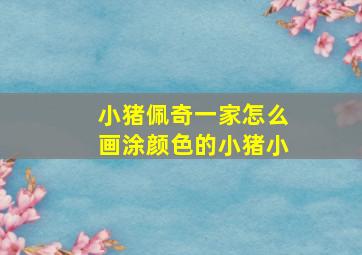 小猪佩奇一家怎么画涂颜色的小猪小