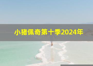 小猪佩奇第十季2024年