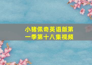 小猪佩奇英语版第一季第十八集视频