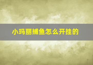 小玛丽捕鱼怎么开挂的