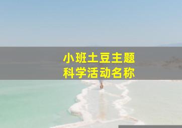 小班土豆主题科学活动名称