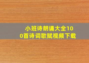 小班诗朗诵大全100首诗词歌赋视频下载