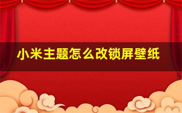 小米主题怎么改锁屏壁纸