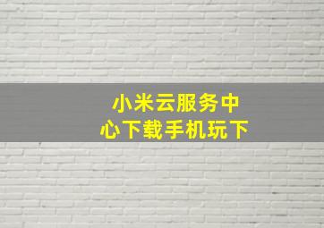 小米云服务中心下载手机玩下