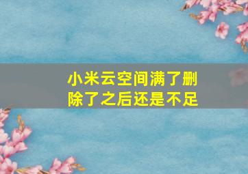 小米云空间满了删除了之后还是不足