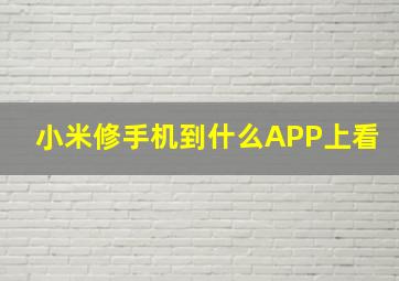 小米修手机到什么APP上看