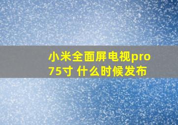 小米全面屏电视pro75寸 什么时候发布