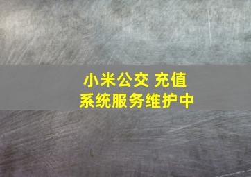 小米公交 充值 系统服务维护中