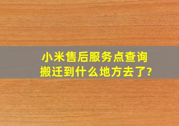 小米售后服务点查询搬迁到什么地方去了?