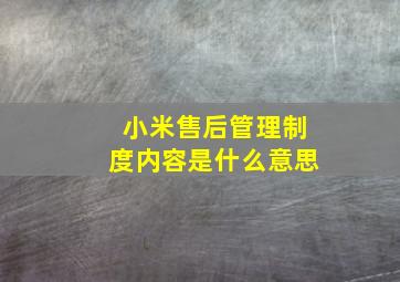 小米售后管理制度内容是什么意思