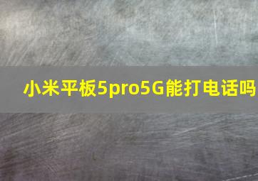 小米平板5pro5G能打电话吗