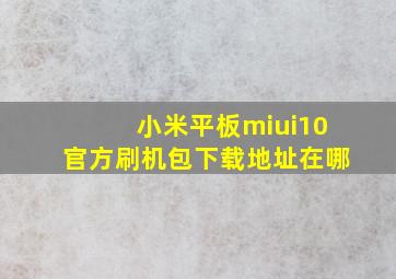 小米平板miui10官方刷机包下载地址在哪