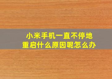 小米手机一直不停地重启什么原因呢怎么办