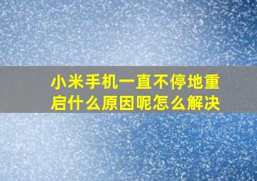 小米手机一直不停地重启什么原因呢怎么解决