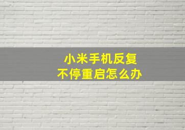 小米手机反复不停重启怎么办