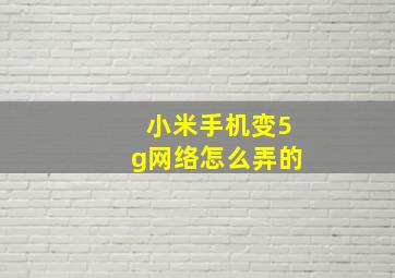 小米手机变5g网络怎么弄的