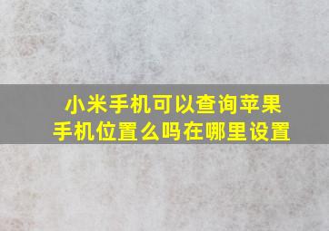 小米手机可以查询苹果手机位置么吗在哪里设置