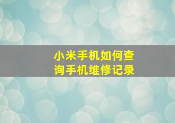 小米手机如何查询手机维修记录