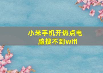 小米手机开热点电脑搜不到wifi