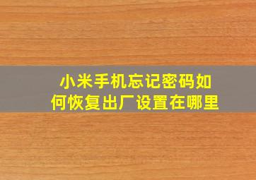 小米手机忘记密码如何恢复出厂设置在哪里