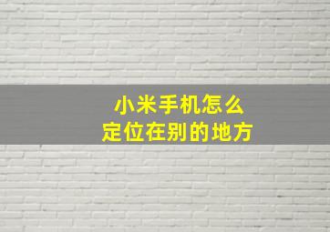 小米手机怎么定位在别的地方