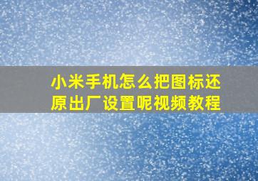 小米手机怎么把图标还原出厂设置呢视频教程