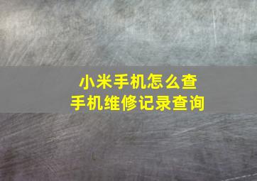 小米手机怎么查手机维修记录查询