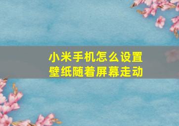 小米手机怎么设置壁纸随着屏幕走动