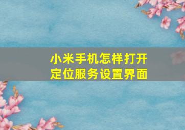 小米手机怎样打开定位服务设置界面