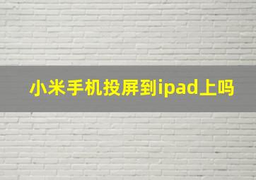 小米手机投屏到ipad上吗