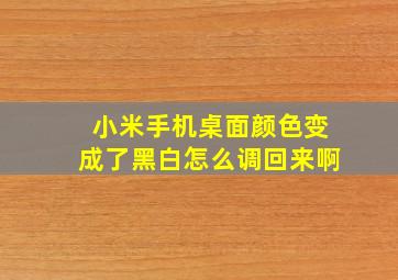 小米手机桌面颜色变成了黑白怎么调回来啊