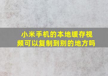 小米手机的本地缓存视频可以复制到别的地方吗