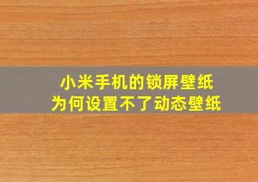 小米手机的锁屏壁纸为何设置不了动态壁纸