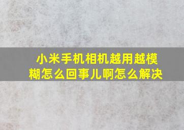 小米手机相机越用越模糊怎么回事儿啊怎么解决