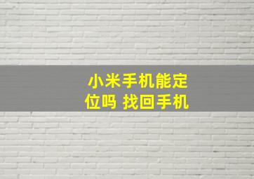 小米手机能定位吗 找回手机