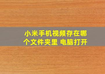 小米手机视频存在哪个文件夹里 电脑打开