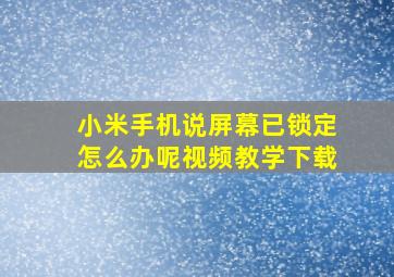 小米手机说屏幕已锁定怎么办呢视频教学下载