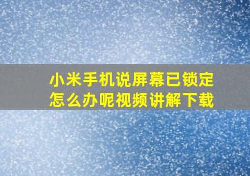 小米手机说屏幕已锁定怎么办呢视频讲解下载