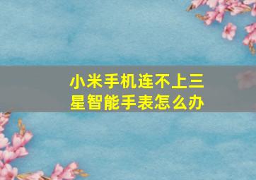 小米手机连不上三星智能手表怎么办