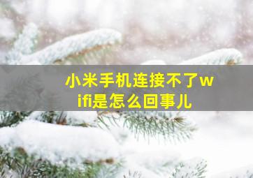 小米手机连接不了wifi是怎么回事儿