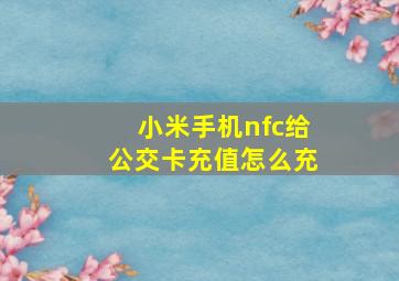 小米手机nfc给公交卡充值怎么充