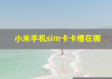 小米手机sim卡卡槽在哪