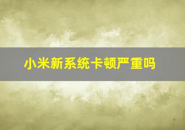 小米新系统卡顿严重吗