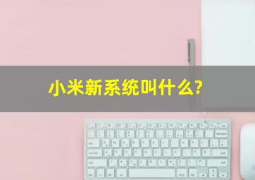 小米新系统叫什么?